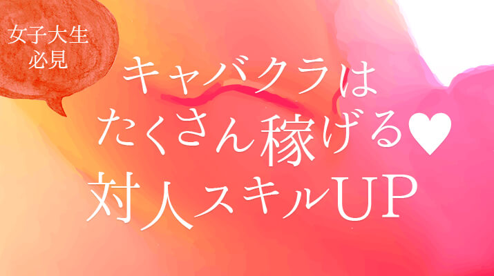 【女子大生必見】 キャバクラはたくさん稼げる 対人スキルUP