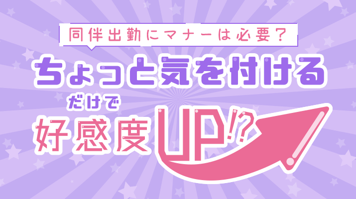同伴出勤にマナーは必要? ちょっと気を付けるだけで好感度UP!?