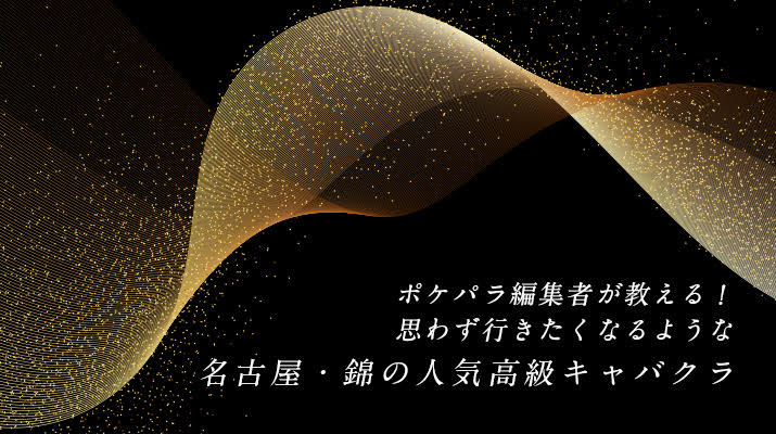 ポケパラ編集者が教える!思わず行きたくなるような名古屋・錦の人気高級キャバクラ