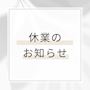 ピックアップニュース ～休業のお知らせ～